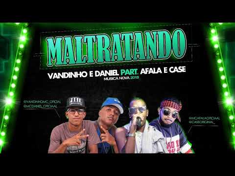 MC AFALA E CASE E VANDINHO E DANIEL - MALTRATANDO - MÚSICA NOVA 2018