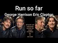 Run so far George Harrison and Eric Clapton