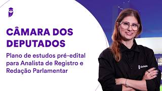Câmara dos Deputados: plano de estudos pré-edital para Analista de Registro e Redação Parlamentar
