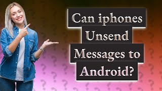 Can iphones Unsend Messages to Android?