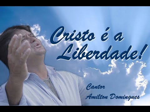 Cristo É A Liberdade - Amilton Domingues