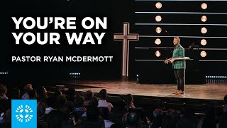 You&#39;re on Your Way | Pastor Ryan McDermott