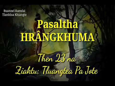 PASALTHA HRÂNGKHUMA (Then 23 na) Ziaktu: Tluangtea Pa Jote