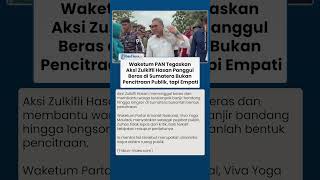 Klarifikasi Waketum PAN! Tegaskan Aksi Zulhas Panggul Beras di Sumatera Bukan Pencitraan tapi Empati