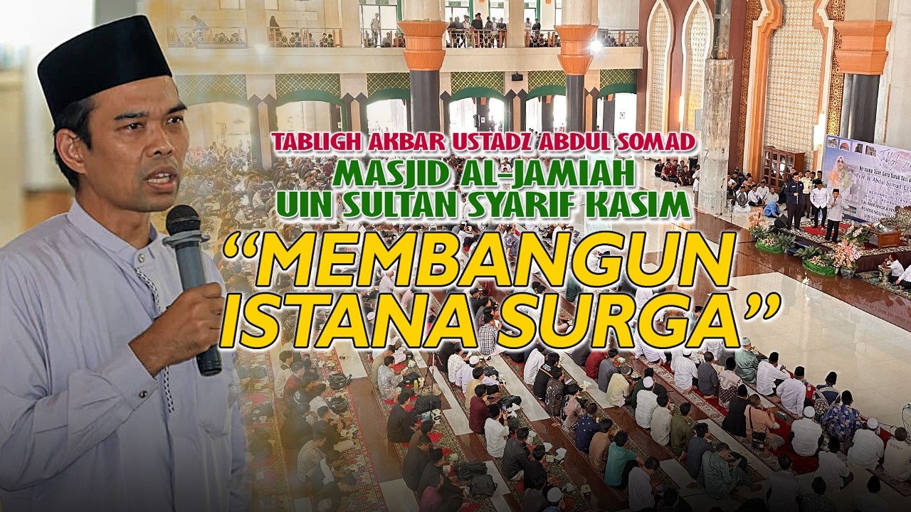 MEMBANGUN ISTANA SURGA - TABLIGH AKBAR USTADZ ABDUL SOMAD MASJID AL-JAMIAH UIN SULTAN SYARIF KASIM