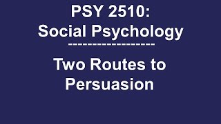 PSY 2510 Social Psychology: Two Routes to Persuasi