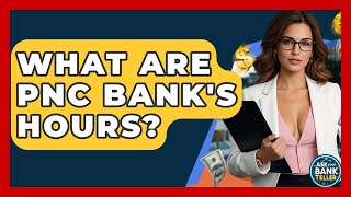 What Are PNC Bank's Hours - Ask Your Bank Teller