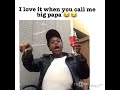 I Love It When You Call Me Big Papa