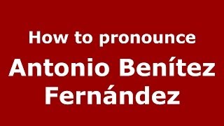 How to pronounce Antonio Benítez Fernández