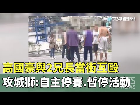 高國豪與2兄長當街互毆　攻城獅：自主停賽.暫停活動