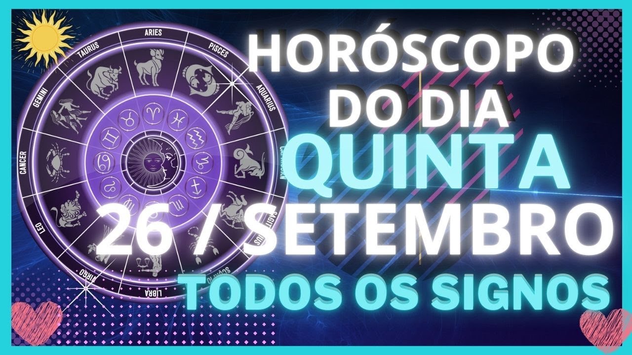 HORÓSCOPO DO DIA - QUINTA FEIRA 26 DE SETEMBRO - PREVISÕES PARA TODOS SIGNOS - AMOR, SAÚDE TRABALHO