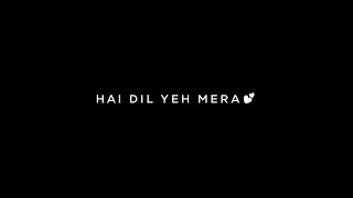 Hai Dil Yeh Mera 💕 Song Status 💫 Lofi Mixed | Slowed × Reverb | Black Screen Lyrics Status