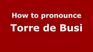 How to pronounce Torre De Busi
