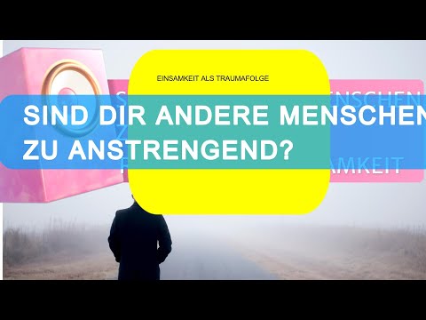Einsamkeit als TRAUMAfolge-Sind Dir andere Menschen zu anstrengend?