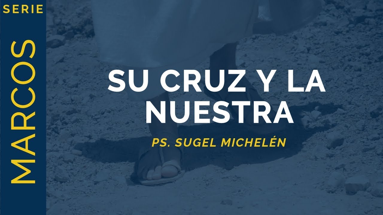 Su Cruz y la Nuestra | Marcos 8:27-38 | Ps. Sugel Michelén