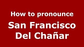 How to pronounce San Francisco Del Chañar