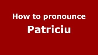 How to pronounce Patriciu