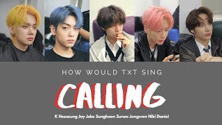 How Would TXT (투모로우바이투게더) Sing Calling (Run To You) - I-LAND [ Han | Rom | Eng Lyrics ]