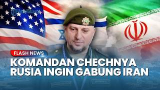 Komandan Pasukan Elit Chechnya Siap Bela Iran! Ahli Perang Darat Rusia Tantang AS di Medan Tempur