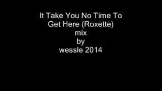 it take you no time to get here (roxette) mix by wesle 2014