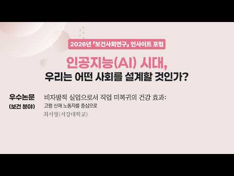 [우수논문(보건 분야)] 비자발적 실업으로서 직업 미복귀의 건강 효과: 고령 산재 노동자를 중심으로(최서영)｜2026년 보건사회연구 인사이트 포럼 동영상표지