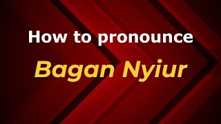 How to pronounce Bagan Nyiur