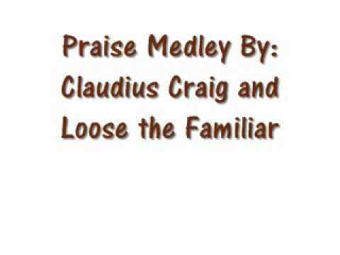Praise Medley By: Claudius Craig and Loose the Familiar