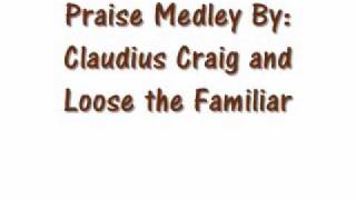 Praise Medley By: Claudius Craig and Loose the Familiar