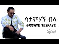 Gossaye Tesfaye satamahegn bila