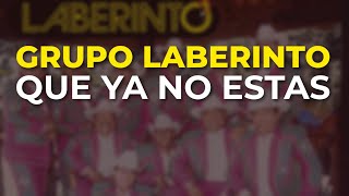 Grupo Laberinto - Que Ya No Estas (Audio Oficial)