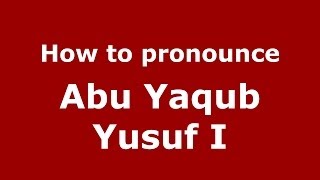 How to pronounce Abu Yaqub Yusuf I