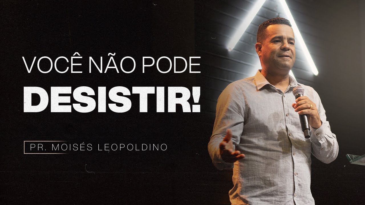 VOCÊ NÃO PODE DESISTIR | PR. MOISÉS LEOPOLDINO