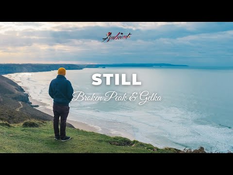 Broken Peak & Gelka - Still [ambient atmospheric relaxing]