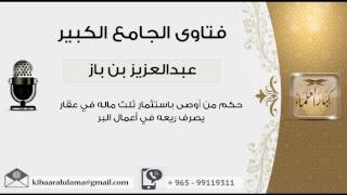 حكم من أوصى باستثمار ثلث ماله في عقار يصرف ريعه في أعمال البر - بن باز - مشروع كبار العلماء image