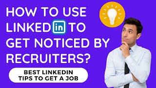 How to use LinkedIn to get noticed by recruiters?  Best LinkedIn tips