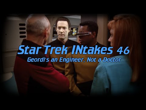 Star Trek INtakes: Geordi's an Engineer, Not a Doctor