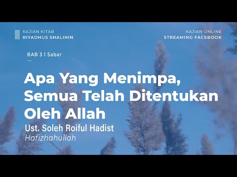 Apa Yang Menimpa, Semua Telah Ditentukan Oleh Allah - Bab 3 Sabar - Ust. Soleh Roiful Hadist