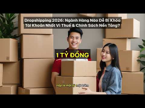 Dropshipping 2026 ngành hàng nào dễ bị khóa tài khoản nhất vì thuế