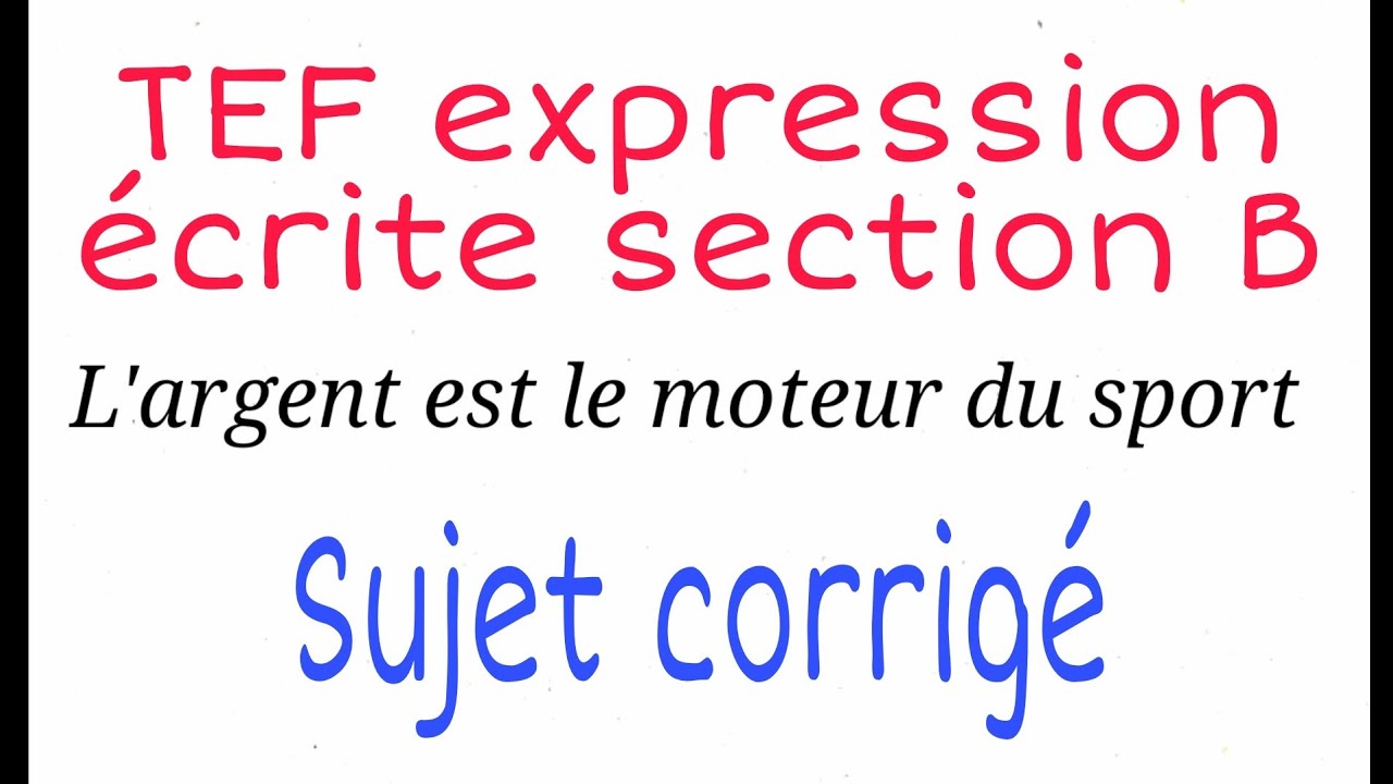 TEF expression écrite section B: sujet corrigé + explication des arguments