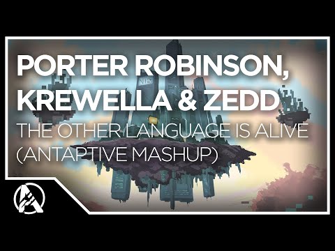 Porter Robinson, Krewella & Zedd - The Other Language Is Alive (AntAptive Old Mashup)