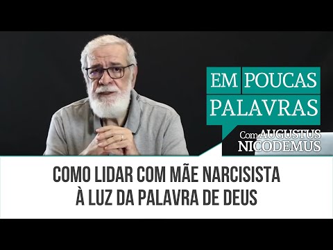 Como Lidar Com Mãe Narcisista À Luz Da Palavra De Deus | #augustusnicodemus