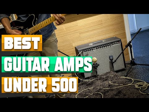 Guitar Amps Under $500 : Which are the Best Guitar Amps Under $500s in 2025?