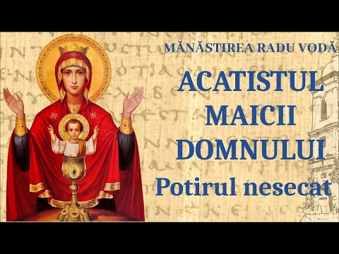 Acatistul Maicii Domnului - Potirul nesecat - Mănăstirea Radu Vodă