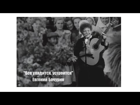 Евгений Бачурин "Все уладится, устроится" исп.Л.Катерисова