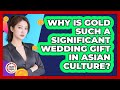 Why Is Gold Such A Significant Wedding Gift In Asian Culture Asian Family Finance Pro