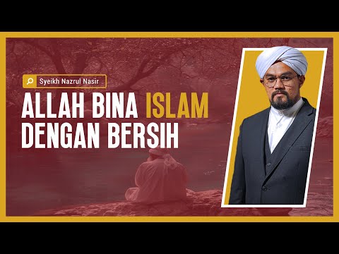 Allah Bina Islam Dengan Bersih - Syeikh Nazrul Nasir.