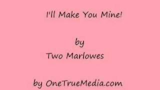 Ill Make You Mine - Two Marlowes