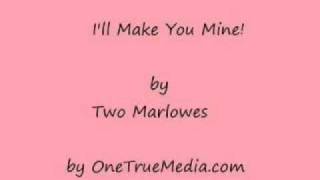 I&#39;ll Make You Mine - Two Marlowes