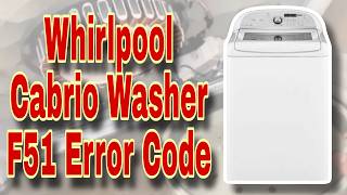 Whirlpool Cabrio Washer F51 Error Code Fix