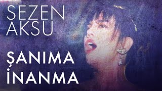 Sezen Aksu - Şanıma İnanma (Lyrics | Şarkı Sözleri)